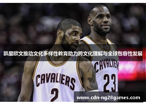 凯里欧文推动文化多样性教育助力跨文化理解与全球包容性发展 凯里欧文推动文化多样性教育助力跨文化理解与全球包容性发展
