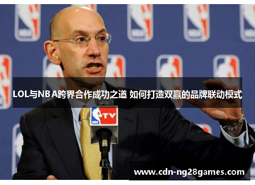 LOL与NBA跨界合作成功之道 如何打造双赢的品牌联动模式 LOL与NBA跨界合作成功之道 如何打造双赢的品牌联动模式
