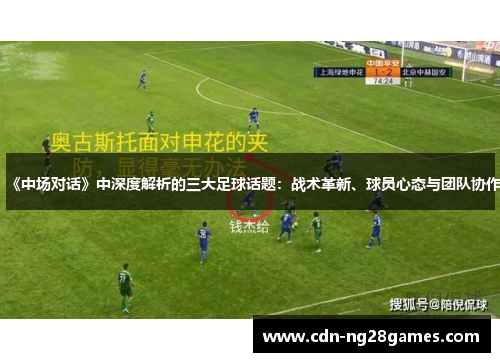 《中场对话》中深度解析的三大足球话题:战术革新、球员心态与团队协作 《中场对话》中深度解析的三大足球话题:战术革新、球员心态与团队协作
