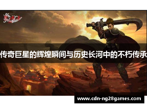 传奇巨星的辉煌瞬间与历史长河中的不朽传承 传奇巨星的辉煌瞬间与历史长河中的不朽传承