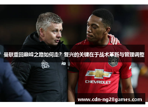曼联重回巅峰之路如何走?复兴的关键在于战术革新与管理调整 曼联重回巅峰之路如何走?复兴的关键在于战术革新与管理调整