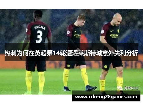 热刺为何在英超第14轮遭遇莱斯特城意外失利分析 热刺为何在英超第14轮遭遇莱斯特城意外失利分析