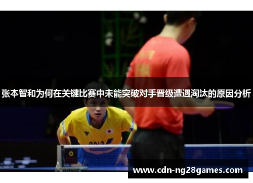 张本智和为何在关键比赛中未能突破对手晋级遭遇淘汰的原因分析 张本智和为何在关键比赛中未能突破对手晋级遭遇淘汰的原因分析