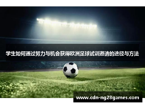学生如何通过努力与机会获得欧洲足球试训邀请的途径与方法 学生如何通过努力与机会获得欧洲足球试训邀请的途径与方法