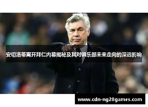 安切洛蒂离开拜仁内幕揭秘及其对俱乐部未来走向的深远影响 安切洛蒂离开拜仁内幕揭秘及其对俱乐部未来走向的深远影响