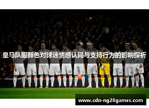 皇马队服颜色对球迷情感认同与支持行为的影响探析 皇马队服颜色对球迷情感认同与支持行为的影响探析