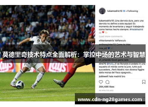 莫德里奇技术特点全面解析:掌控中场的艺术与智慧 莫德里奇技术特点全面解析:掌控中场的艺术与智慧