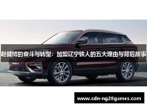 赵健博的奋斗与转型:加盟辽宁铁人的五大理由与背后故事 赵健博的奋斗与转型:加盟辽宁铁人的五大理由与背后故事