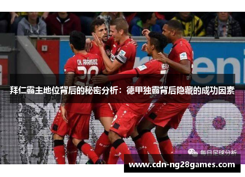 拜仁霸主地位背后的秘密分析:德甲独霸背后隐藏的成功因素 拜仁霸主地位背后的秘密分析:德甲独霸背后隐藏的成功因素