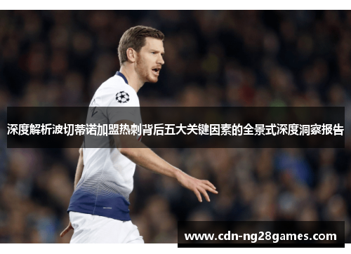 深度解析波切蒂诺加盟热刺背后五大关键因素的全景式深度洞察报告