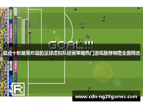 盘点十款最受欢迎的足球虚拟队经营策略热门游戏推荐指南全面精选 盘点十款最受欢迎的足球虚拟队经营策略热门游戏推荐指南全面精选